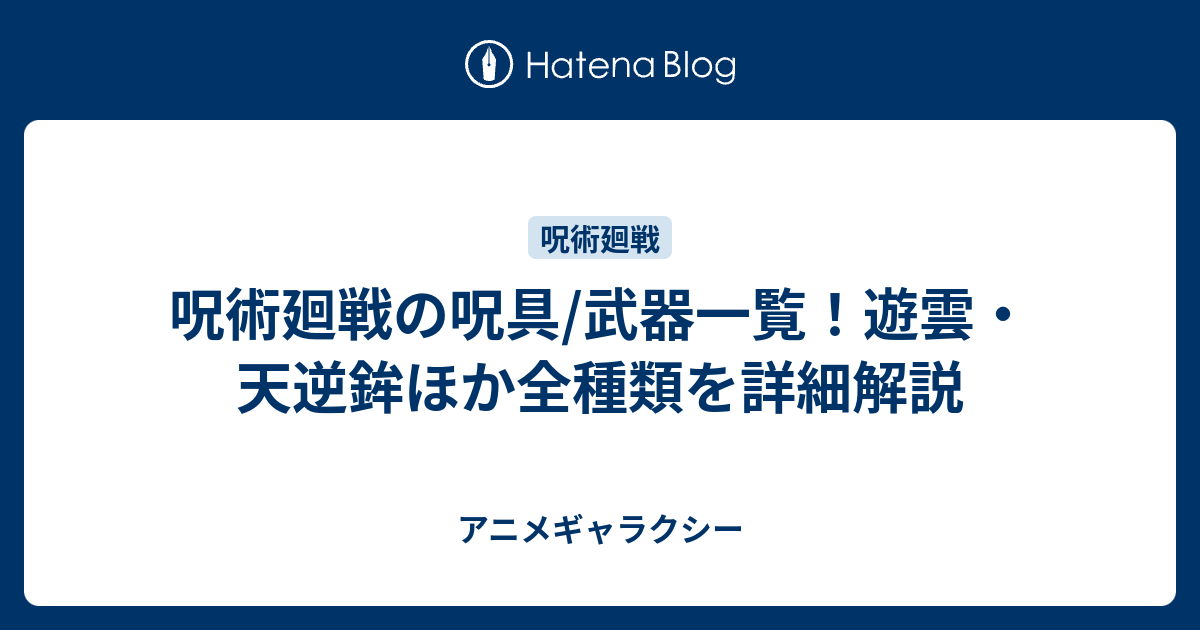 呪術廻戦の呪具/武器一覧！遊雲・天逆鉾ほか全種類を詳細解説 - アニメギャラクシー