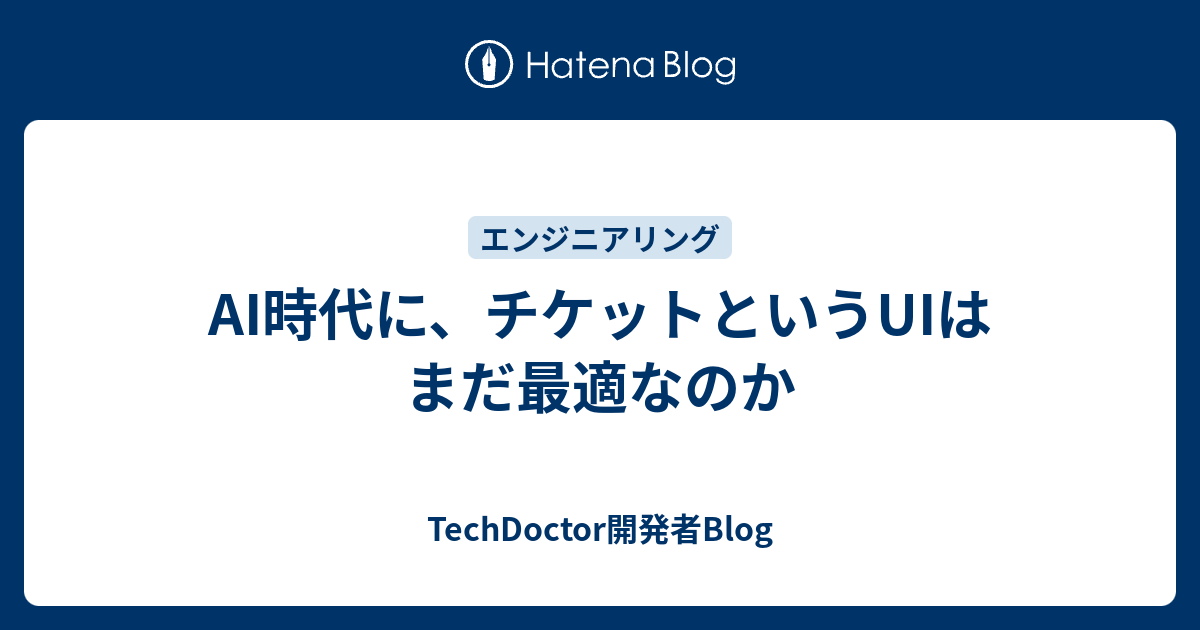 AI時代に、チケットというUIはまだ最適なのか - TechDoctor開発者Blog