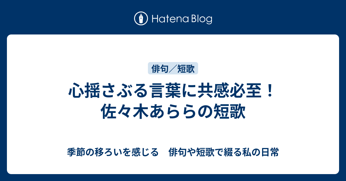 心揺さぶる言葉に共感必至！佐々木あららの短歌 - 季節の移ろいを感じる 俳句や短歌で綴る私の日常