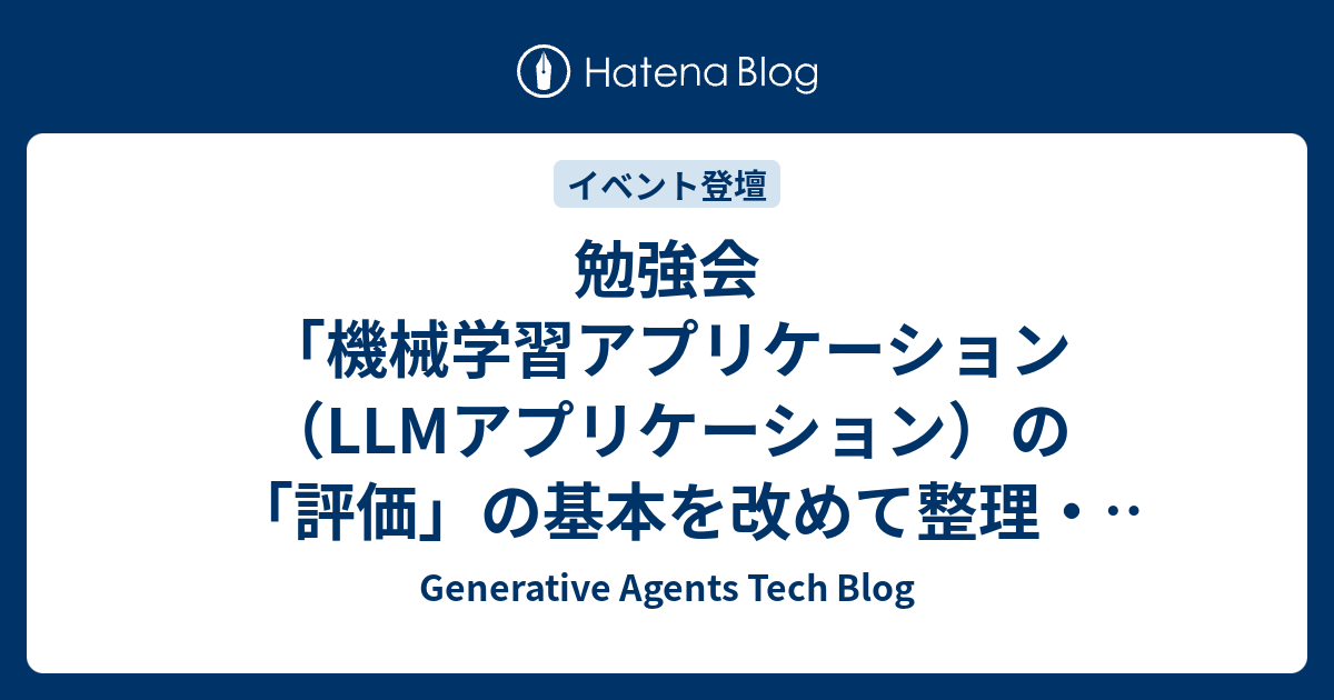 勉強会「機械学習アプリケーション（LLMアプリケーション）の「評価」の基本を改めて整理・議論する会」を開催しました #StudyCo - Generative Agents Tech Blog