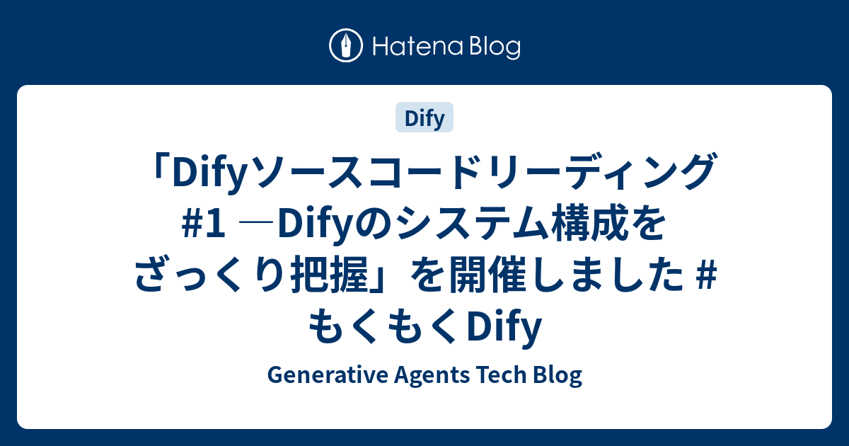 「Difyソースコードリーディング#1 ―Difyのシステム構成をざっくり把握」を開催しました #もくもくDify - Generative Agents Tech Blog