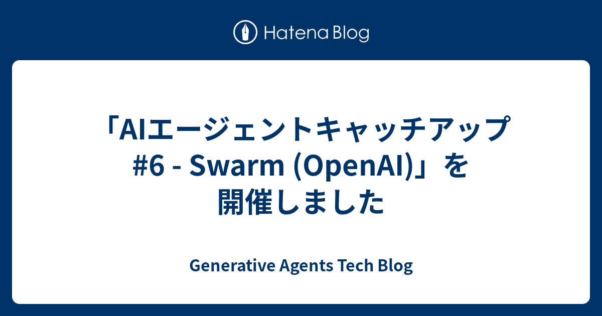 「AIエージェントキャッチアップ #6 - Swarm (OpenAI)」を開催しました - Generative Agents Tech Blog