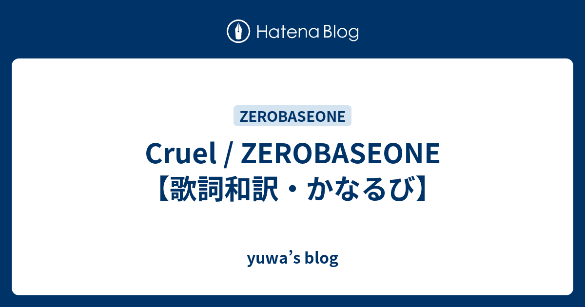 Cruel / ZEROBASEONE 【歌詞和訳・かなるび】 - yuwa's blog Cruel / ZEROBASEONE 【歌詞和訳・かなるび】 - yuwa's blog
