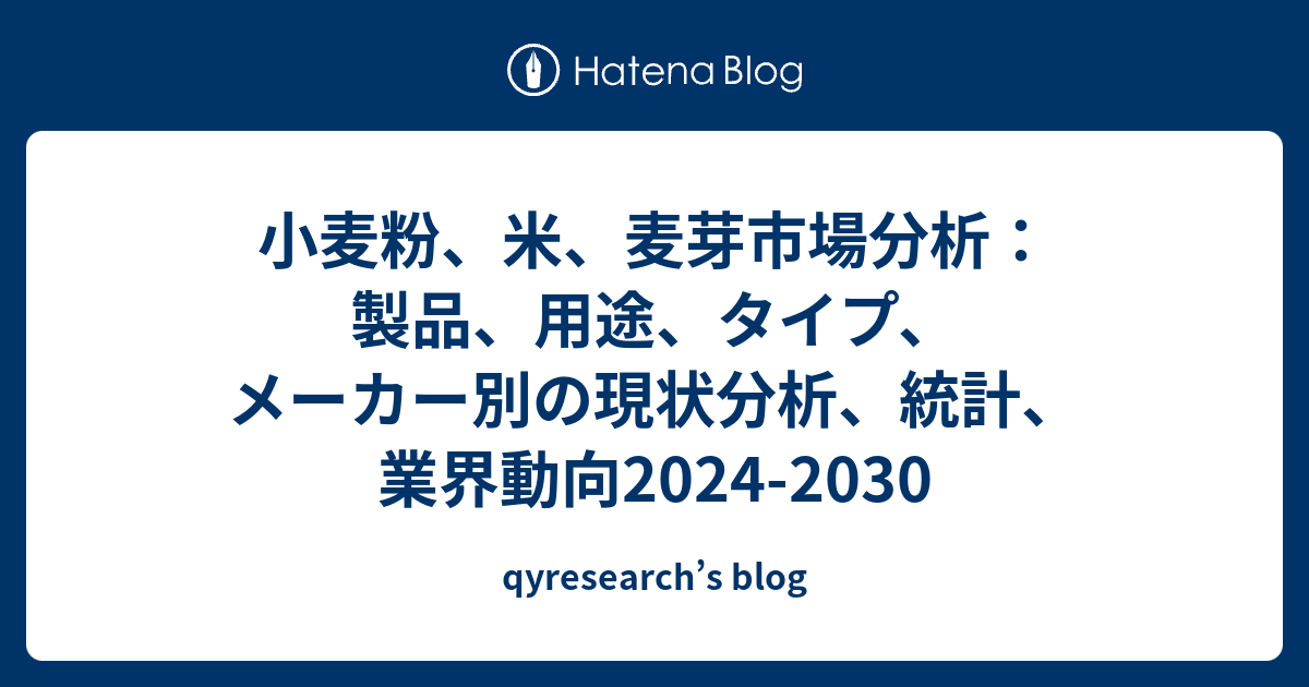 小麦粉、米、麦芽市場分析：製品、用途、タイプ、メーカー別の現状分析、統計、業界動向2024 2030 Qyresearchs Blog