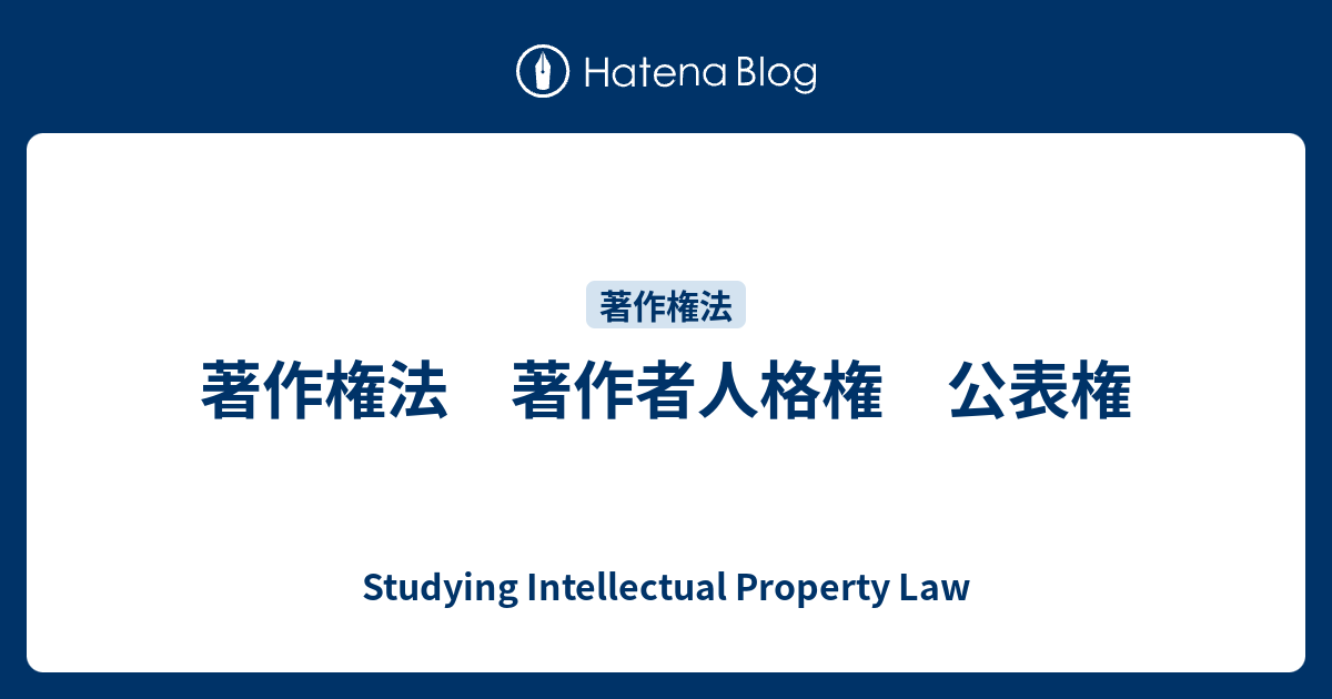 著作権法 著作者人格権 公表権 - Studying Intellectual Property Law