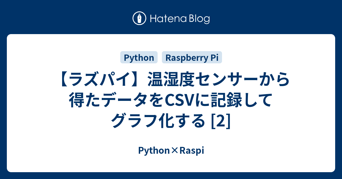 【ラズパイ】温湿度センサーから得たデータをCSVに記録してグラフ化する [2] - Python×Raspi