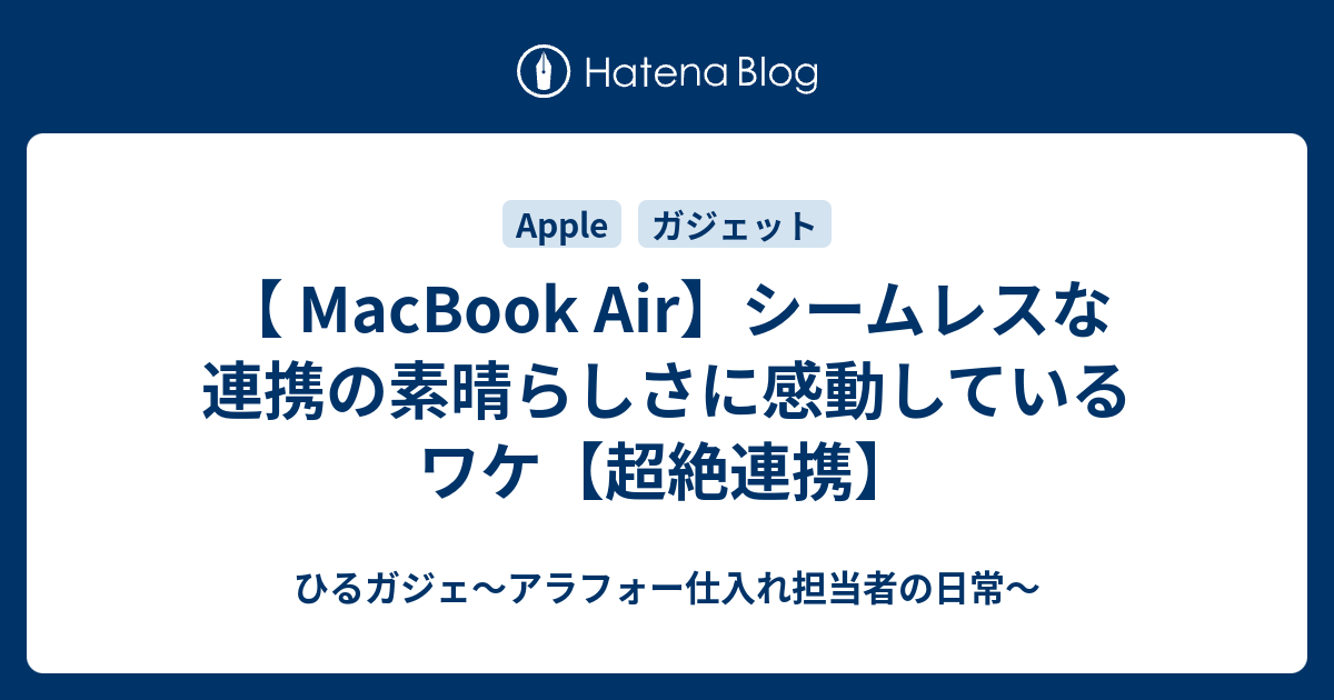 MacBook Air】シームレスな連携の素晴らしさに感動しているワケ【超絶