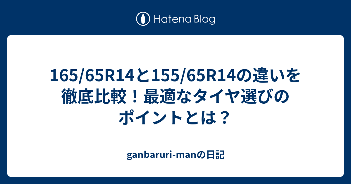165/65R14と155/65R14の違いを徹底比較！最適なタイヤ選びのポイントとは？ - ganbaruri-manの日記
