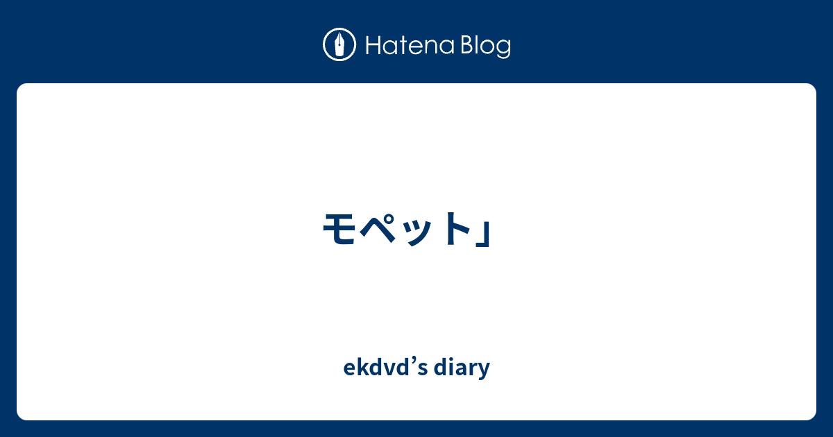 モペット」 Ekdvds Diary