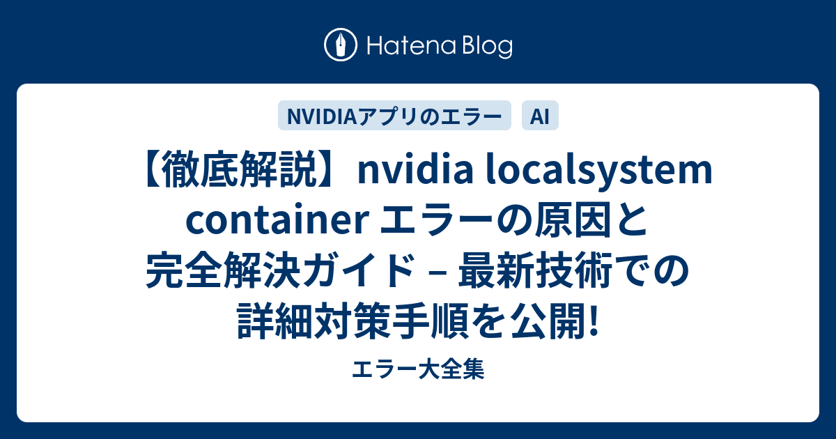 【徹底解説】nvidia localsystem container エラーの原因と完全解決ガイド – 最新技術での詳細対策手順を公開 ...