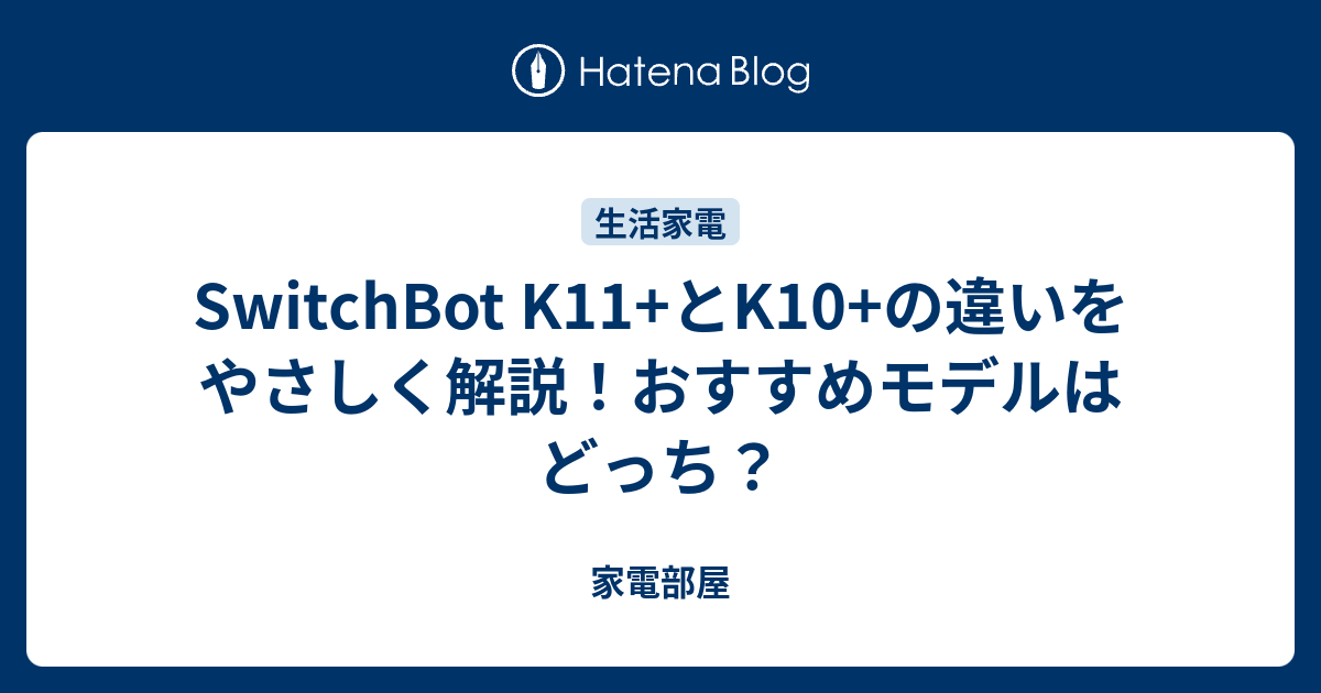 SwitchBot K11+とK10+の違いをやさしく解説！おすすめモデルはどっち？ - 家電部屋