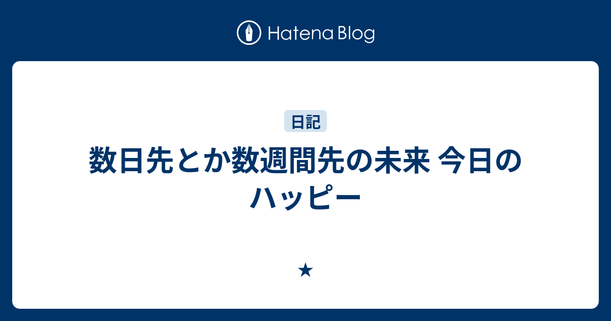 数日先とか数週間先の未来 今日のハッピー - ★