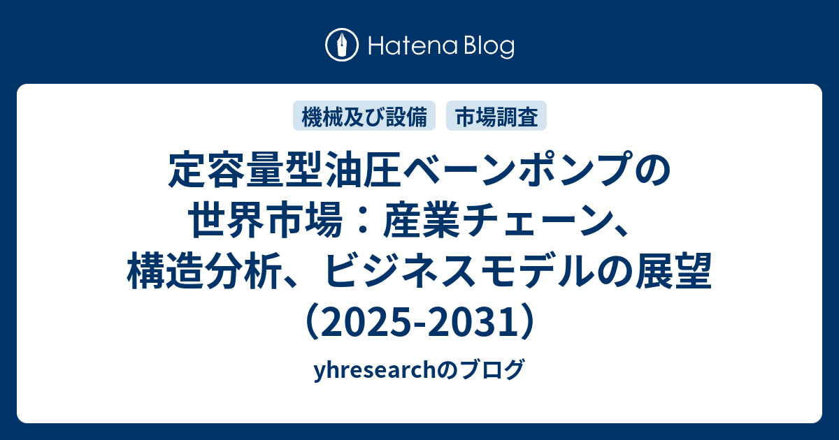 定容量型油圧ベーンポンプの世界市場：産業チェーン、構造分析、ビジネスモデルの展望（2025-2031） - yhresearchのブログ
