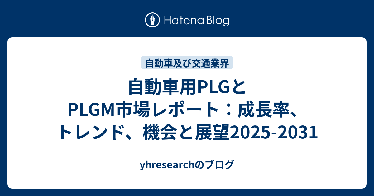 自動車用PLGとPLGM市場レポート：成長率、トレンド、機会と展望2025-2031 - yhresearchのブログ
