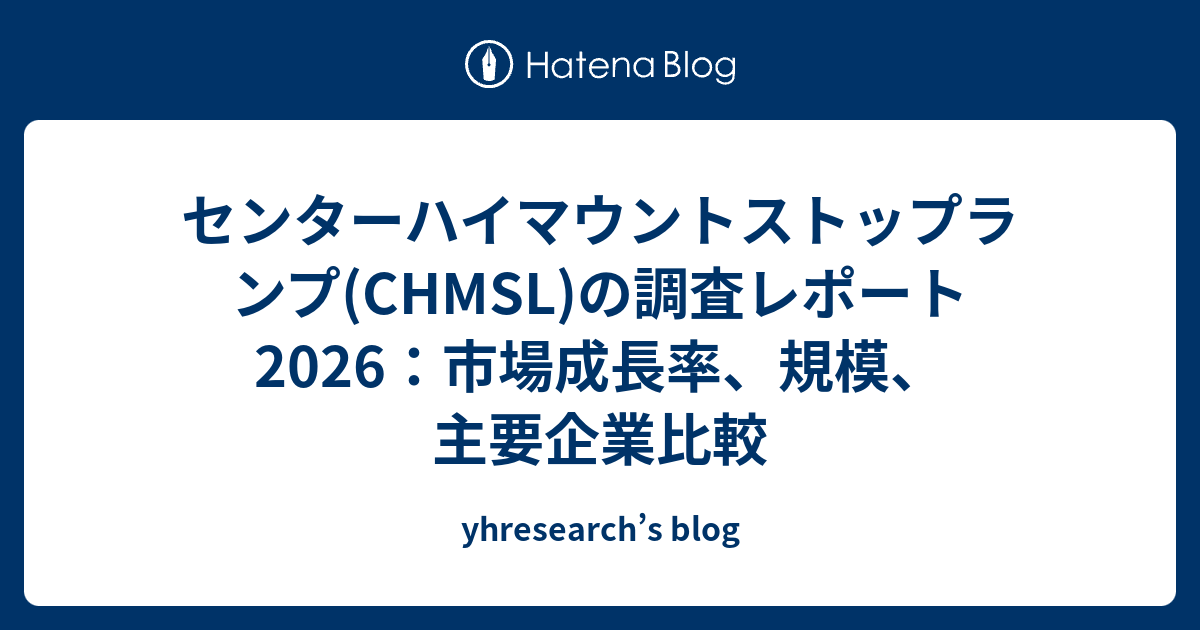 センターハイマウントストップランプ(CHMSL)の調査レポート2026：市場成長率、規模、主要企業比較 - yhresearch’s blog
