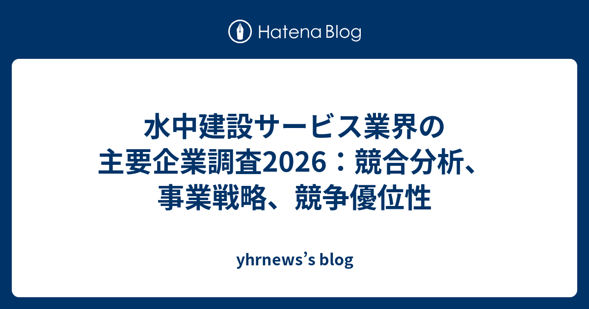 水中建設サービス業界の主要企業調査2026：競合分析、事業戦略、競争優位性 - yhrnews’s blog