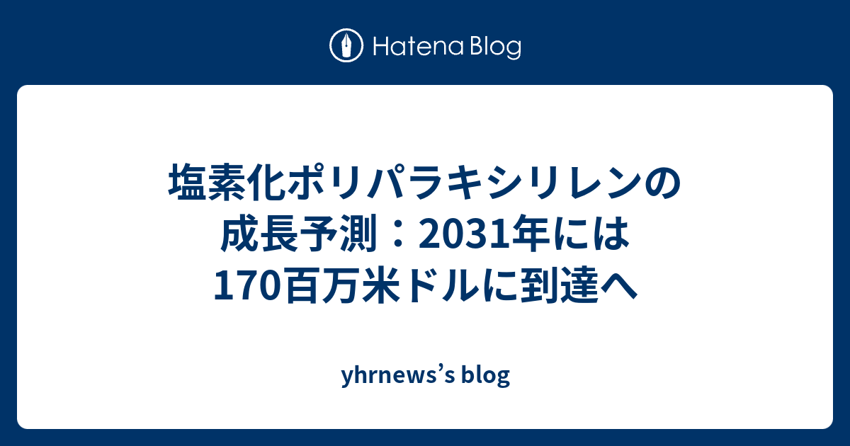 塩素化ポリパラキシリレンの成長予測：2031年には170百万米ドルに到達へ - yhrnews’s blog
