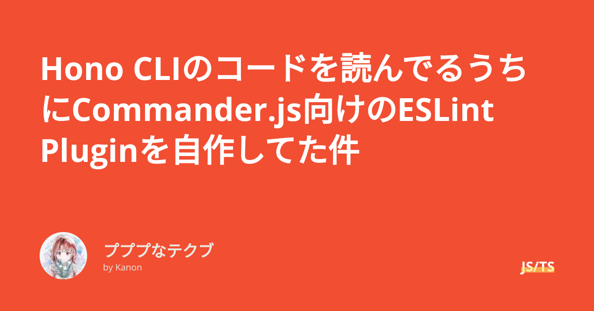 Hono CLIのコードを読んでるうちにCommander.js向けのESLint Pluginを自作してた件 - プププなテクブ