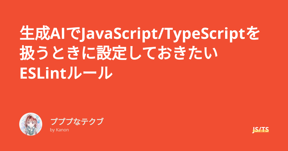 生成AIでJavaScript/TypeScriptを扱うときに設定しておきたい ESLintルール - プププなテクブ
