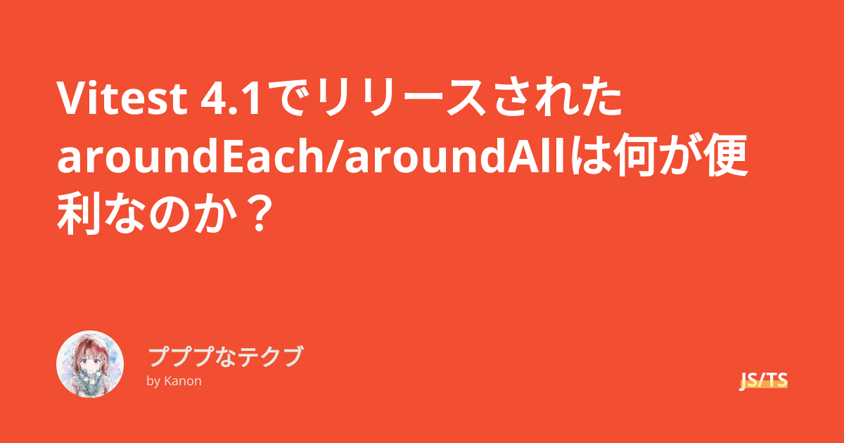 Vitest 4.1でリリースされたaroundEach/aroundAllは何が便利なのか？ - プププなテクブ