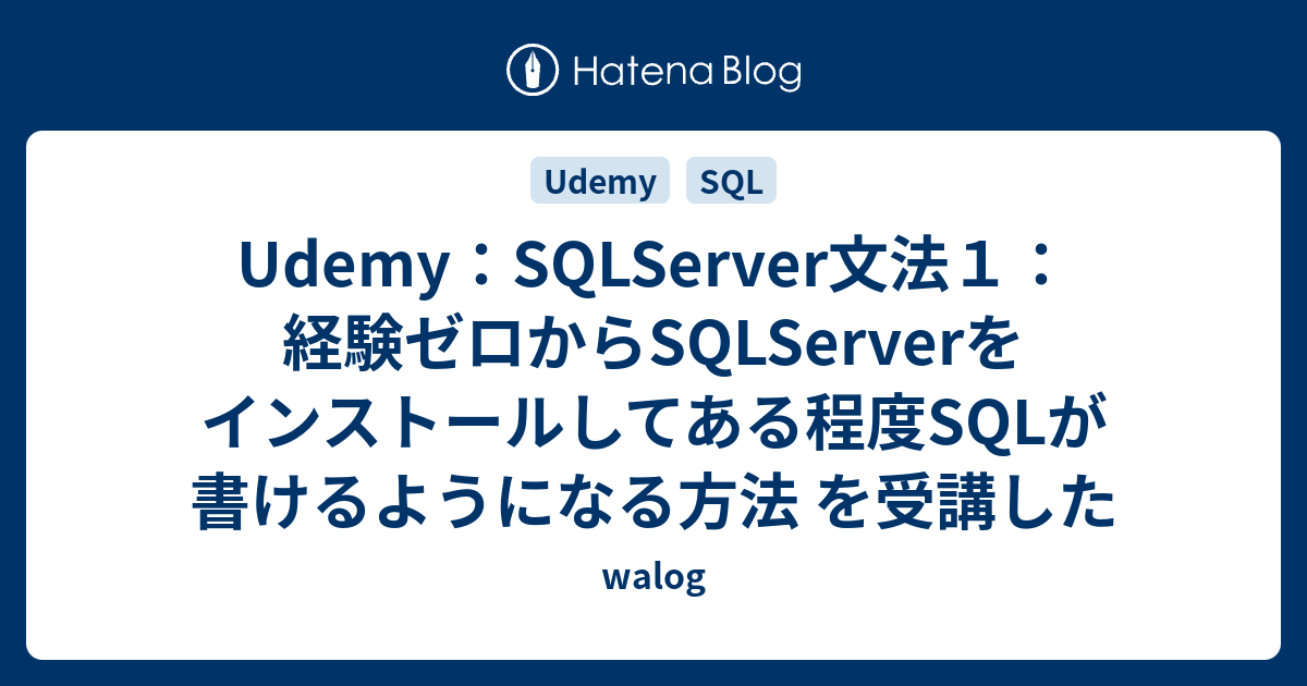 Udemy：SQLServer文法1：経験ゼロからSQLServerをインストールしてある程度SQLが書けるようになる方法 を受講した - walog