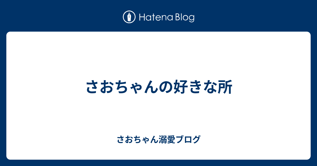 さおちゃんの好きな所 - さおちゃん溺愛ブログ