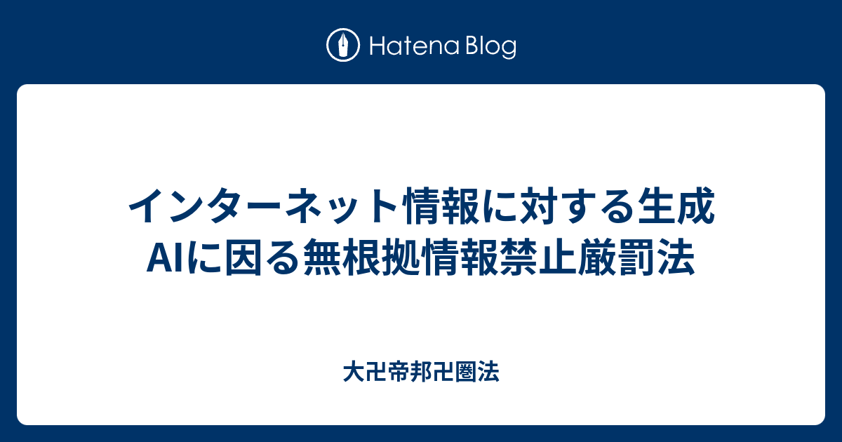 インターネット情報に対する生成AIに因る無根拠情報禁止厳罰法 - 大卍帝邦卍圏法