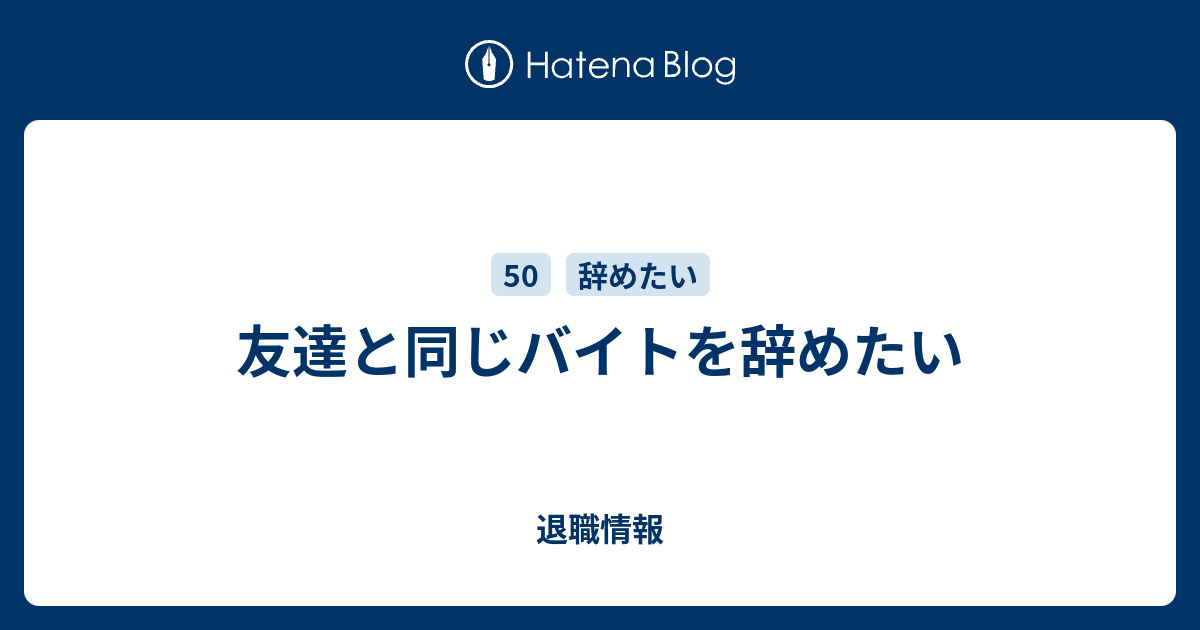 友達と同じバイトを辞めたい - 退職情報