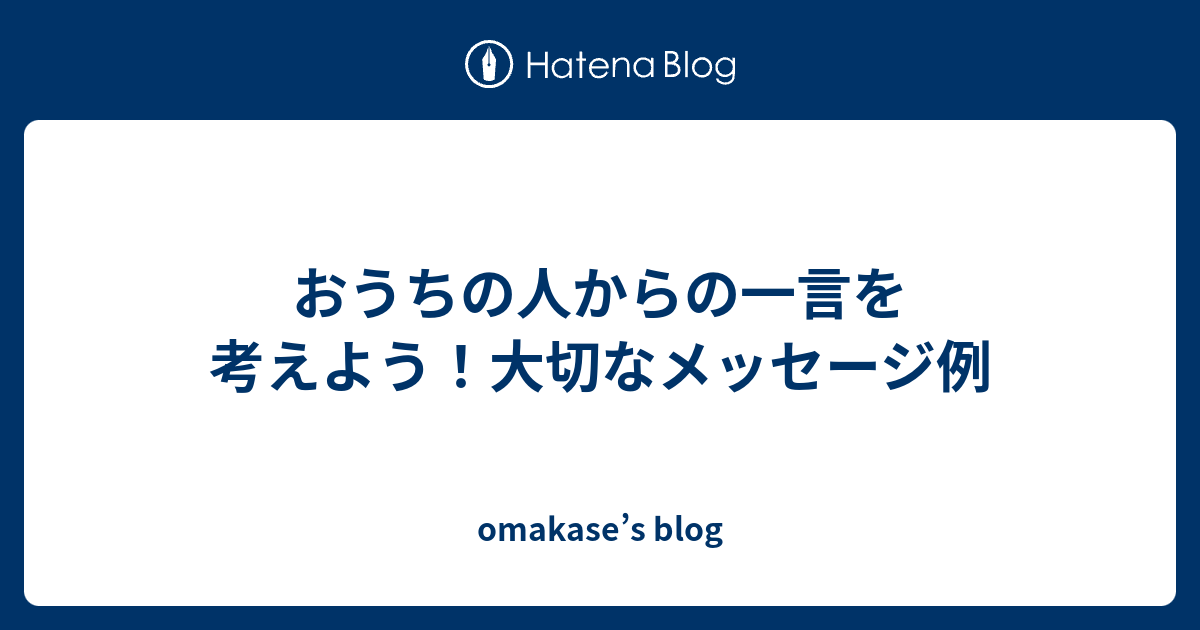 おうちの人からの一言を考えよう！大切なメッセージ例 - omakase’s blog