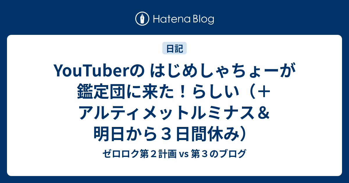 YouTuberの はじめしゃちょーが鑑定団に来た！らしい（＋アルティメットルミナス＆明日から３日間休み） - ゼロロク第２計画 vs 第３のブログ