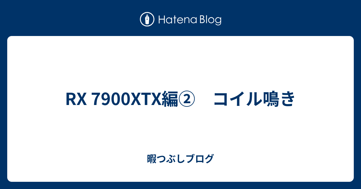 RX 7900XTX編② コイル鳴き - 暇つぶしブログ