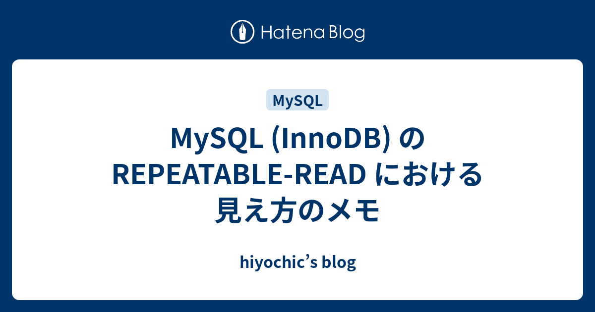 MySQL (InnoDB) の REPEATABLE-READ における見え方のメモ - hiyochic’s blog
