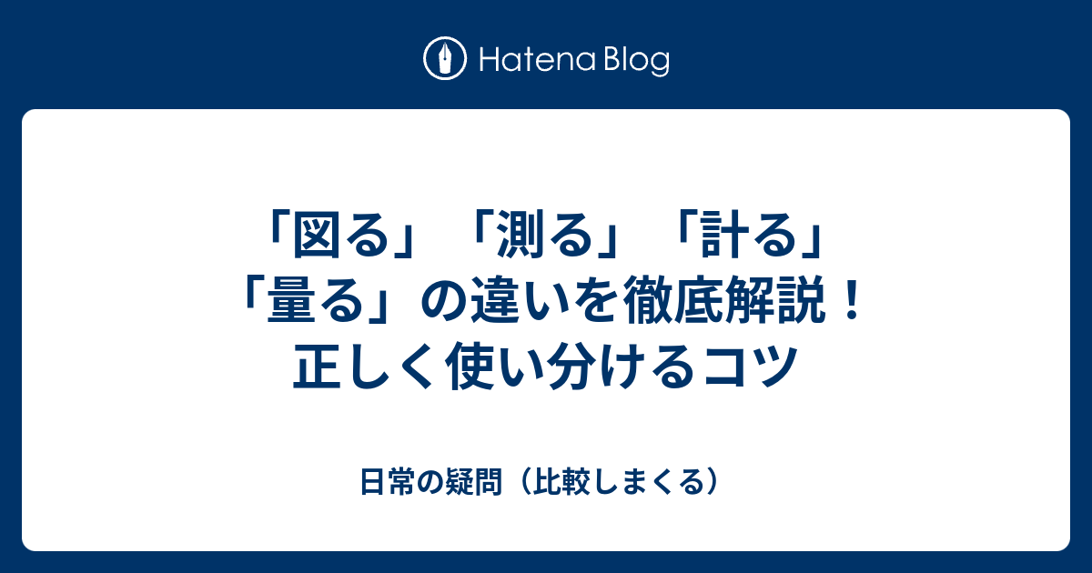 「図る」「測る」「計る」「量る」の違いを徹底解説！正しく使い分けるコツ - 日常の疑問（比較しまくる）