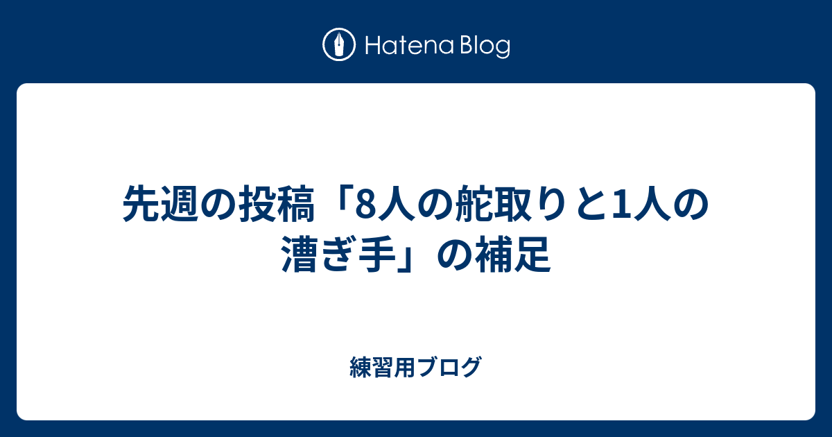 先週の投稿「8人の舵取りと1人の漕ぎ手」の補足 - 練習用ブログ