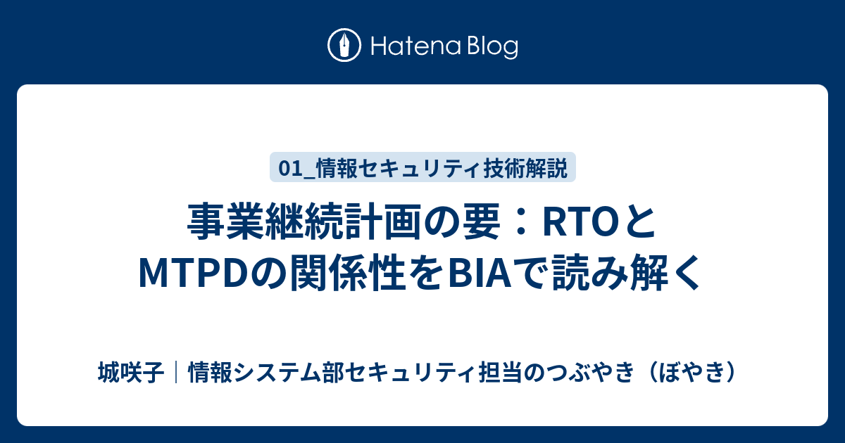 事業継続計画の要：RTOとMTPDの関係性をBIAで読み解く - 城咲子｜情報システム部セキュリティ担当のつぶやき（ぼやき）