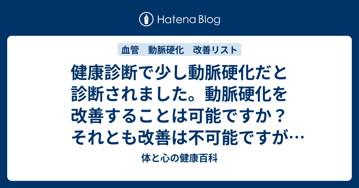 健康診断で少し動脈硬化だと診断されました。動脈硬化を改善することは可能ですか？それとも改善は不可能ですが遅らすことだけが可能ですか ...