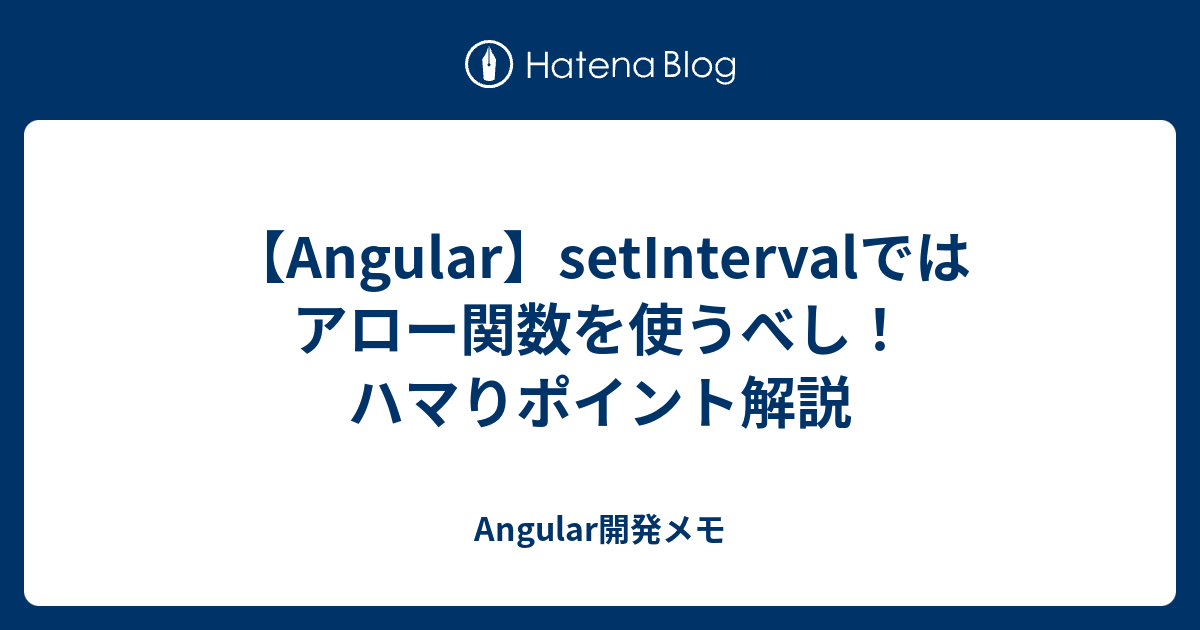 【Angular】setIntervalではアロー関数を使うべし！ハマりポイント解説 - Angular開発メモ