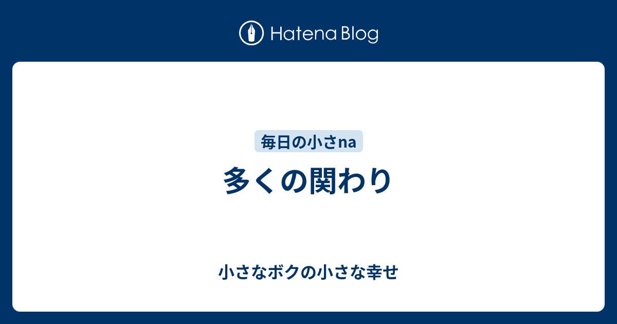 多くの関わり - 小さなボクの小さな幸せ