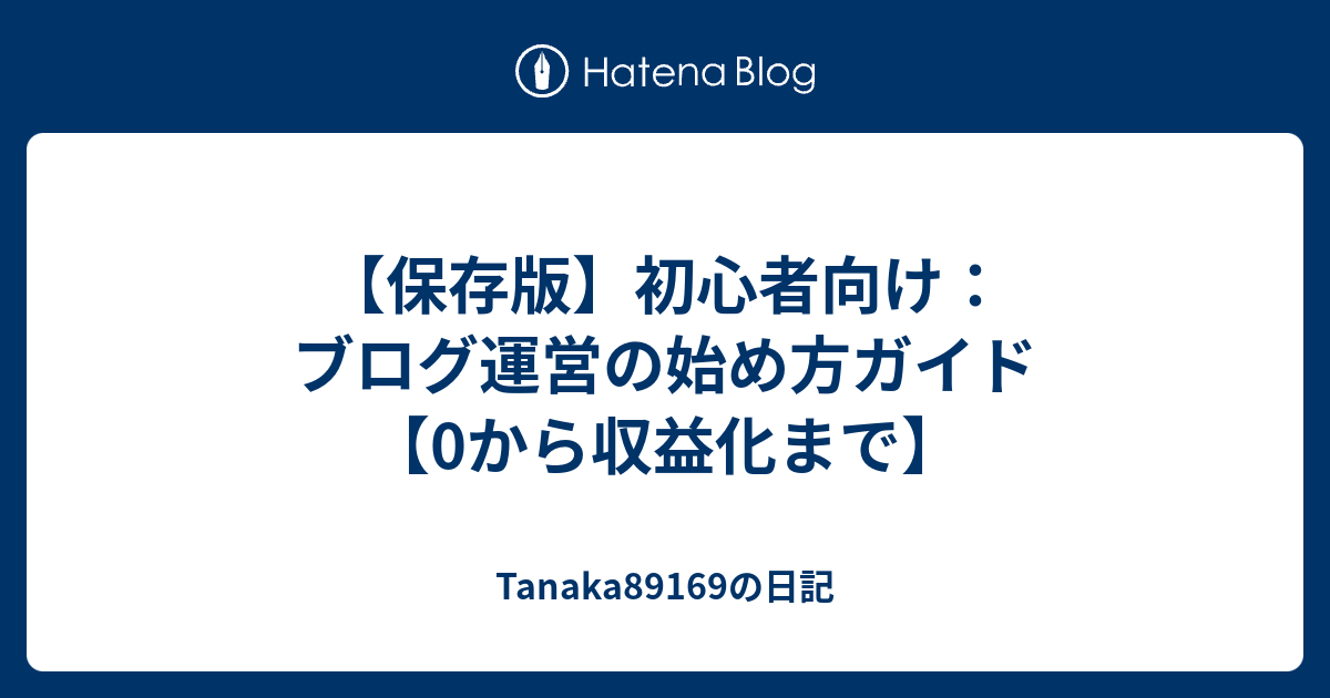 【保存版】初心者向け：ブログ運営の始め方ガイド【0から収益化まで】 - Tanaka89169の日記
