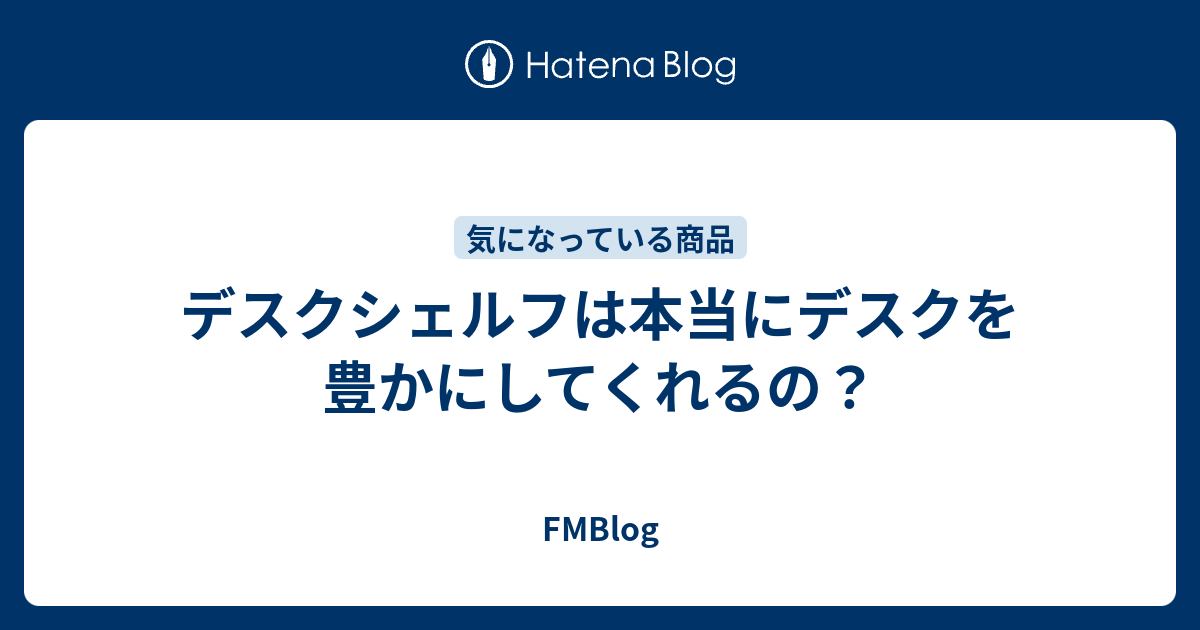デスクシェルフは本当にデスクを豊かにしてくれるの？ - FMBlog