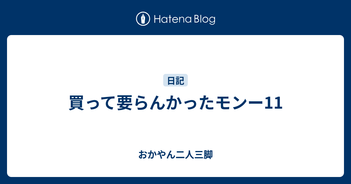 買って要らんかったモンー11 - おかやん二人三脚