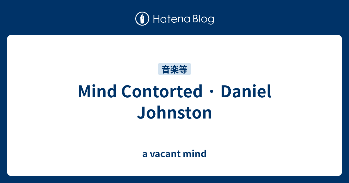 Mind Contorted · Daniel Johnston - a vacant mind