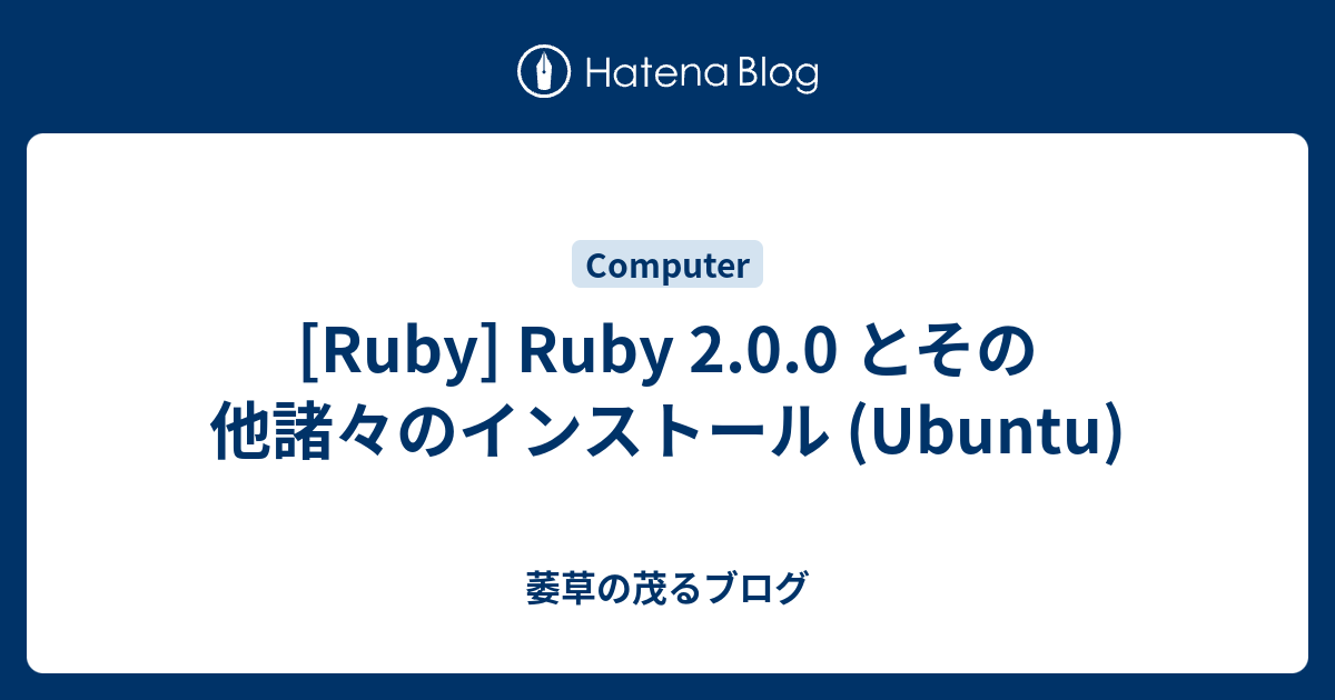 [Ruby] Ruby 2.0.0 とその他諸々のインストール (Ubuntu) - 萎草の茂るブログ