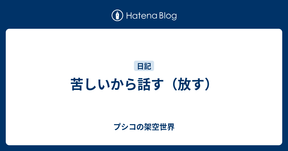 苦しいから話す（放す） - プシコの架空世界