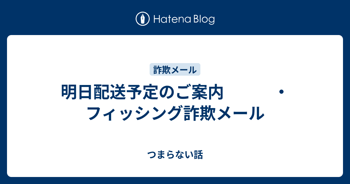 明日配送予定のご案内 ・フィッシング詐欺メール - つまらない話