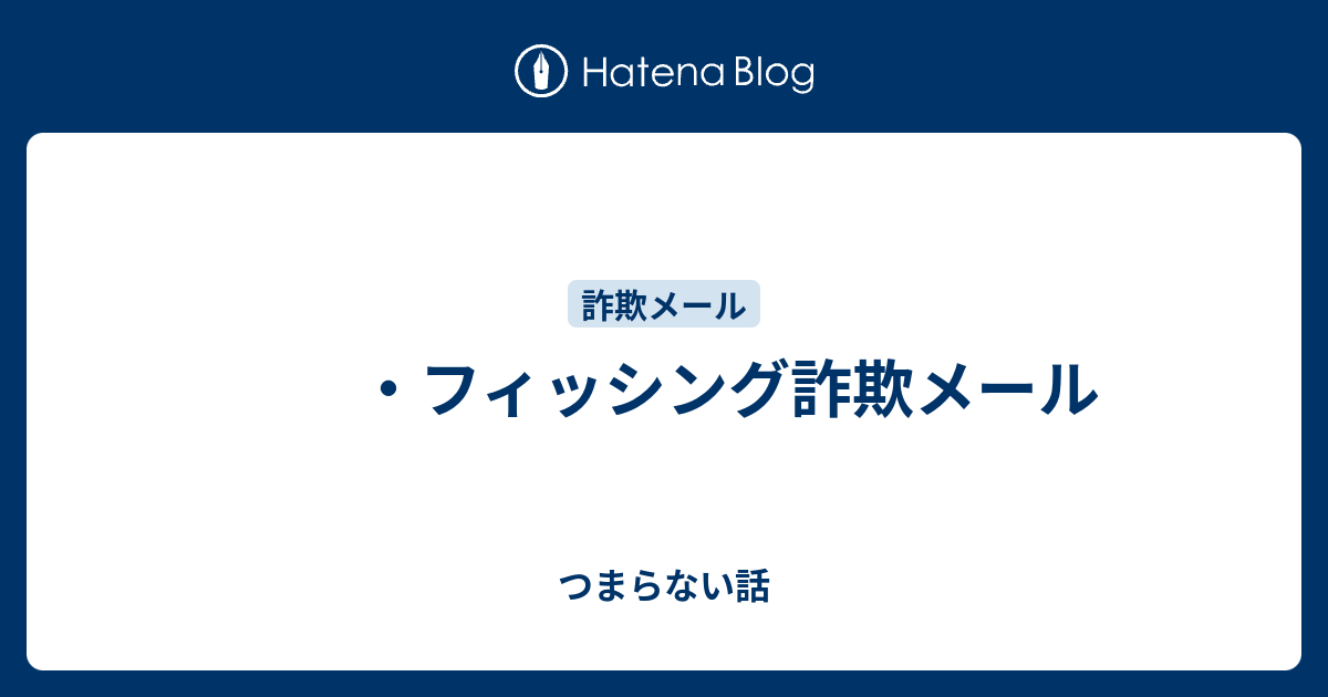 フィッシング詐欺メール - つまらない話