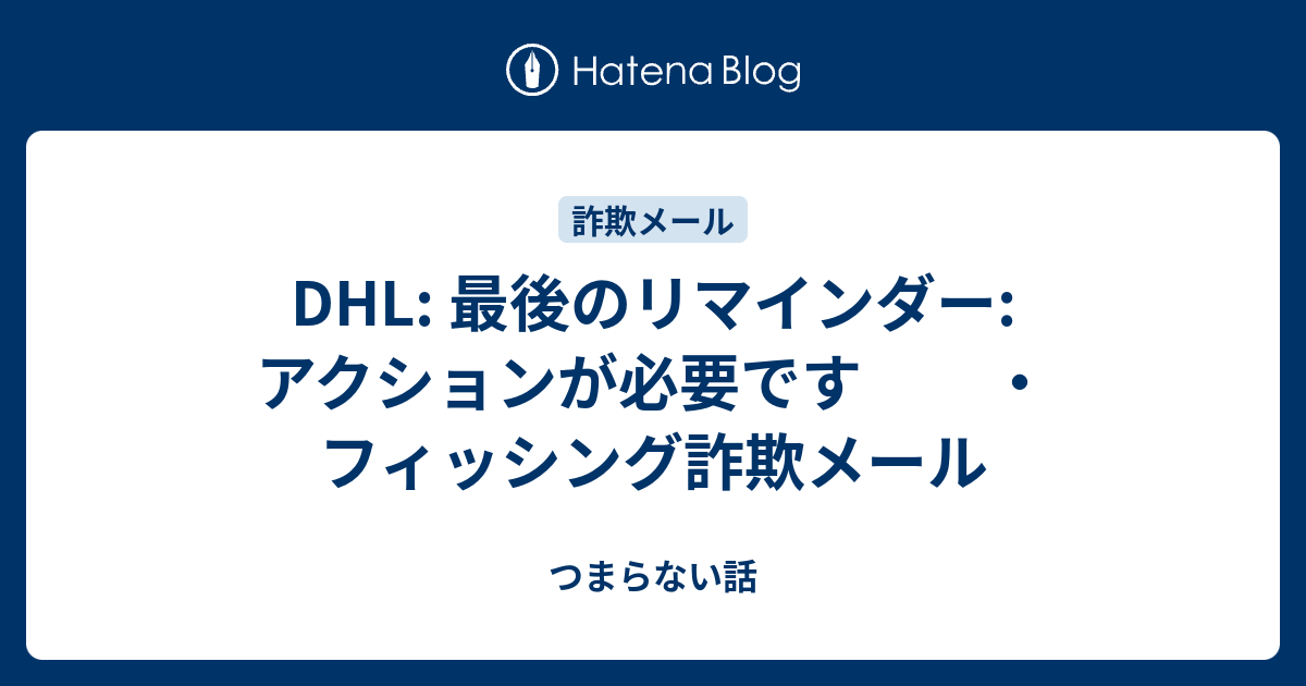 【ご確認ください】配送トラブルの対応 DHL: 最後のリマインダー: アクションが必要です ・フィッシング詐欺