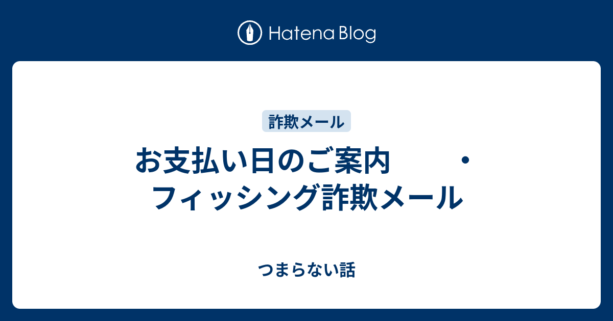 お支払い日のご案内 ・フィッシング詐欺メール - つまらない話