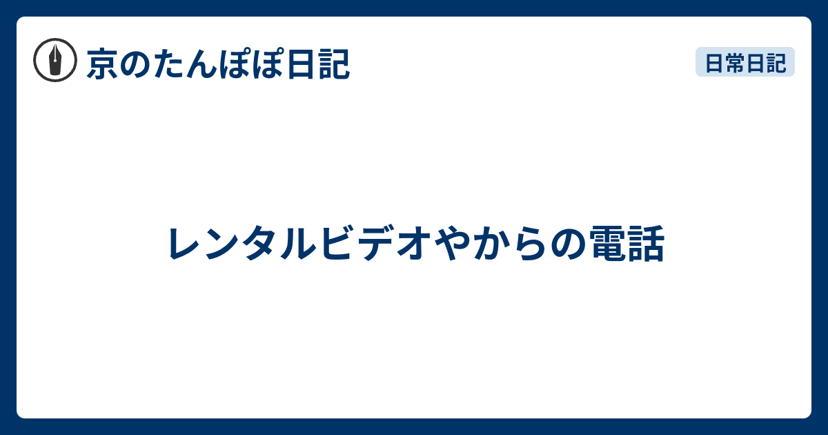レンタルビデオやからの電話 - 京のたんぽぽ日記