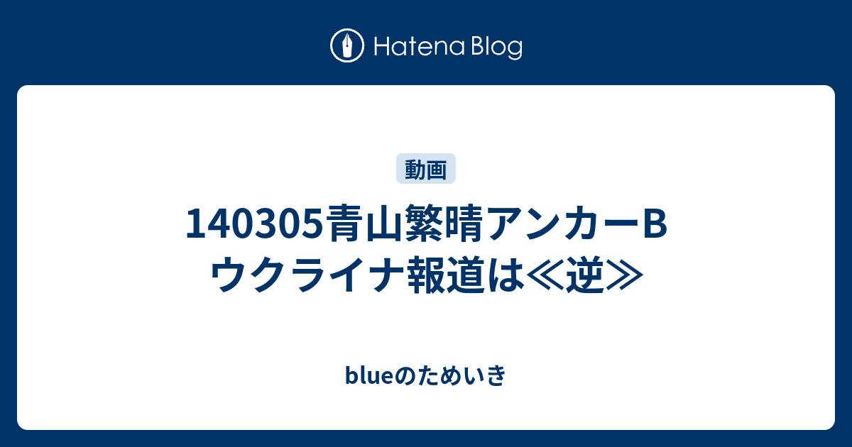 140305青山繁晴アンカーB ウクライナ報道は≪逆≫ - blueのためいき